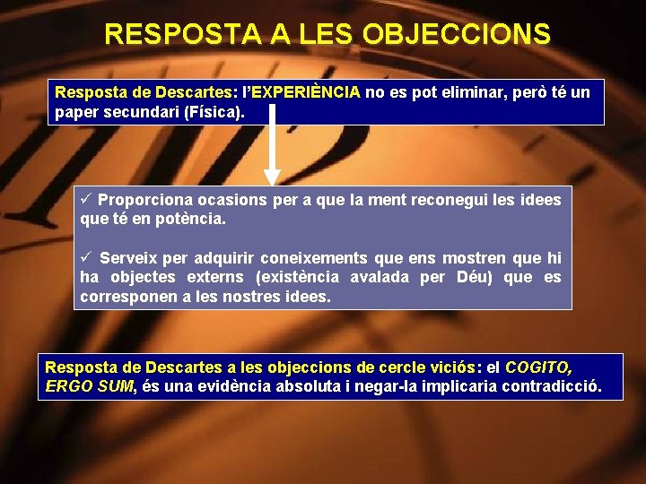 RESPOSTA A LES OBJECCIONS Resposta de Descartes: l’EXPERIÈNCIA no es pot eliminar, però té