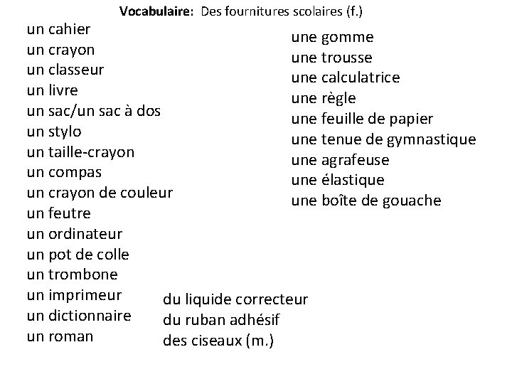 Vocabulaire: Des fournitures scolaires (f. ) un cahier une gomme un crayon une trousse