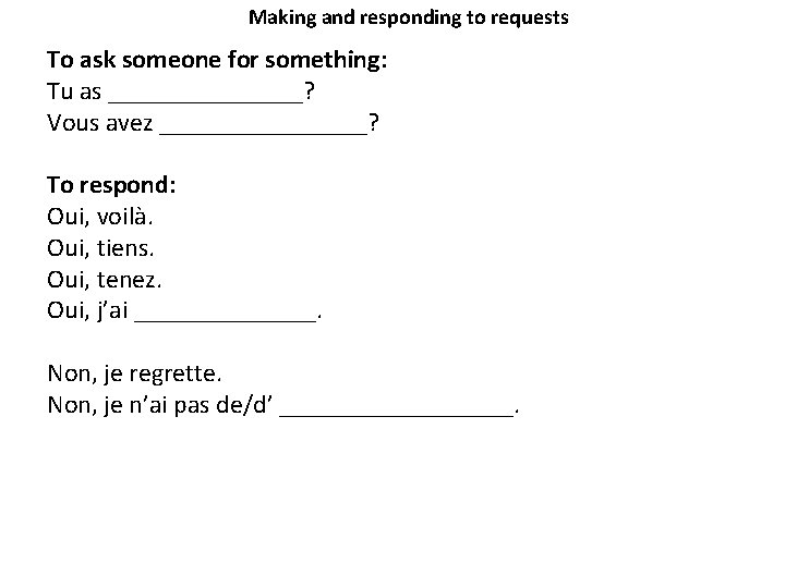 Making and responding to requests To ask someone for something: Tu as ________? Vous