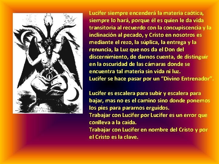 Lucifer siempre encenderá la materia caótica, siempre lo hará, porque él es quien le