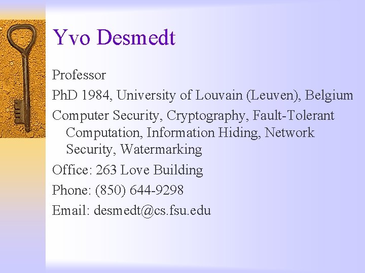 Yvo Desmedt Professor Ph. D 1984, University of Louvain (Leuven), Belgium Computer Security, Cryptography,