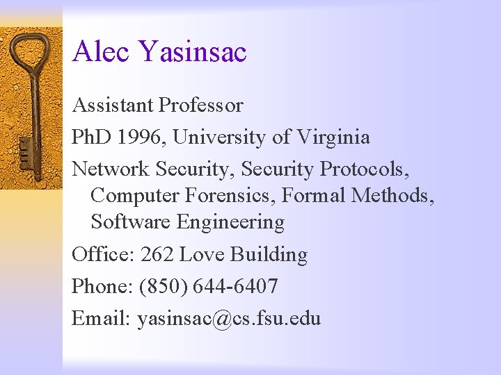 Alec Yasinsac Assistant Professor Ph. D 1996, University of Virginia Network Security, Security Protocols,