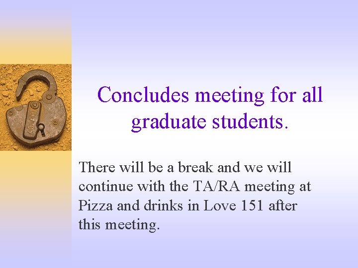 Concludes meeting for all graduate students. There will be a break and we will