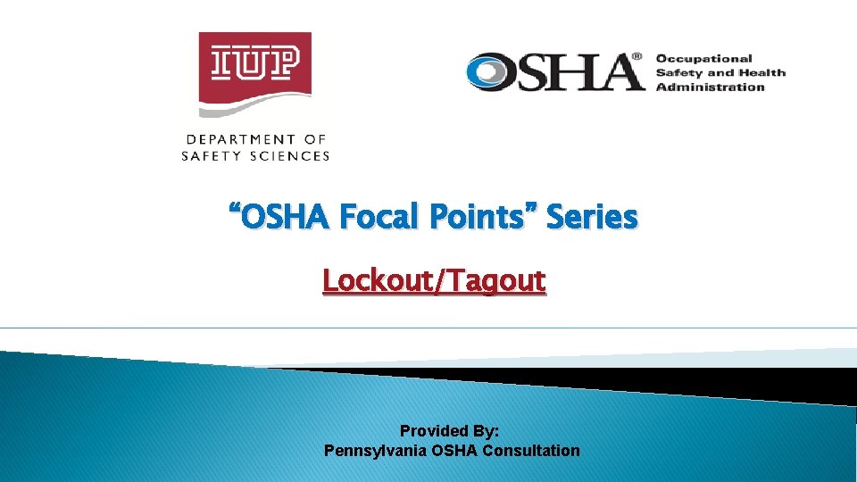 “OSHA Focal Points” Series Lockout/Tagout Provided By: Pennsylvania OSHA Consultation 