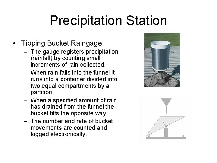 Precipitation Station • Tipping Bucket Raingage – The gauge registers precipitation (rainfall) by counting