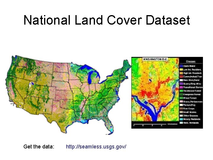 National Land Cover Dataset Get the data: http: //seamless. usgs. gov/ 