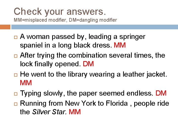 Check your answers. MM=misplaced modifier, DM=dangling modifier A woman passed by, leading a springer