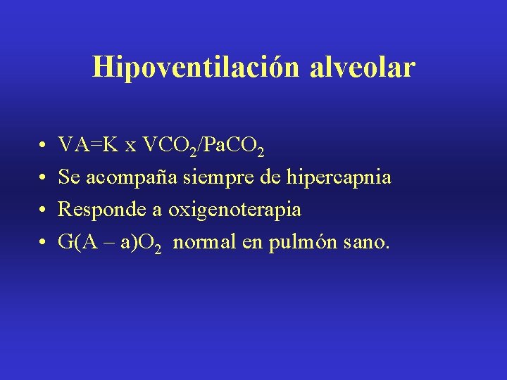 Hipoventilación alveolar • • VA=K x VCO 2/Pa. CO 2 Se acompaña siempre de