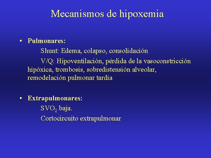 Mecanismos de hipoxemia • Pulmonares: Shunt: Edema, colapso, consolidación V/Q: Hipoventilación, pérdida de la