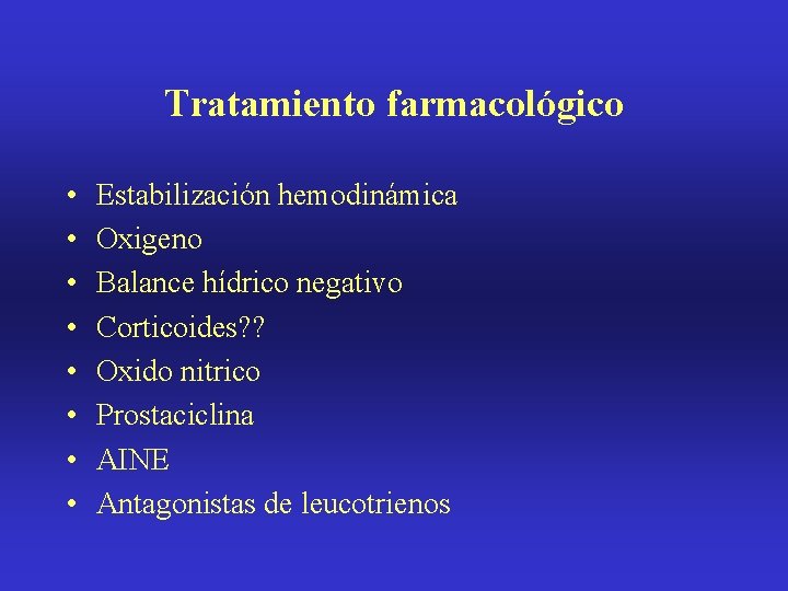 Tratamiento farmacológico • • Estabilización hemodinámica Oxigeno Balance hídrico negativo Corticoides? ? Oxido nitrico