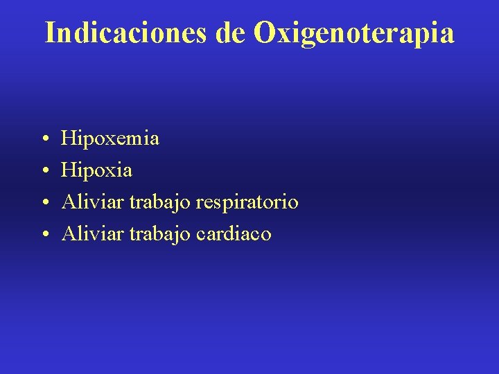 Indicaciones de Oxigenoterapia • • Hipoxemia Hipoxia Aliviar trabajo respiratorio Aliviar trabajo cardiaco 