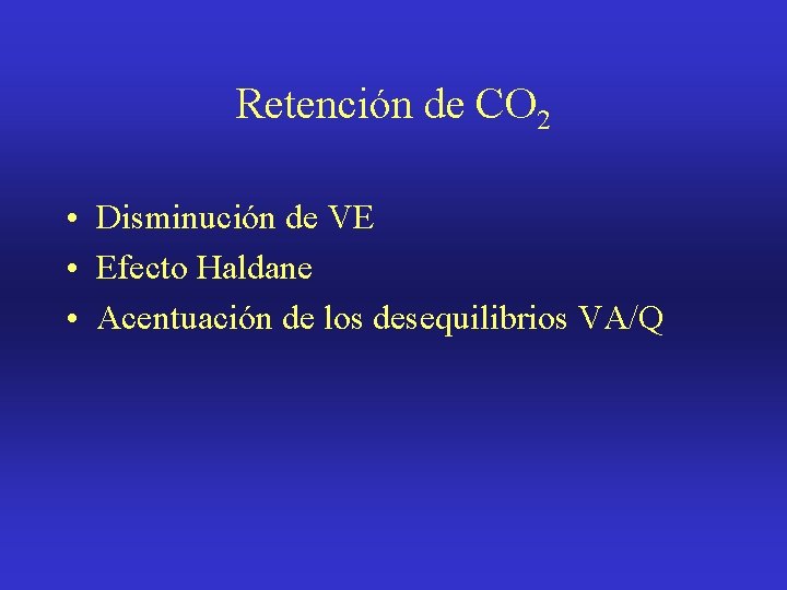 Retención de CO 2 • Disminución de VE • Efecto Haldane • Acentuación de