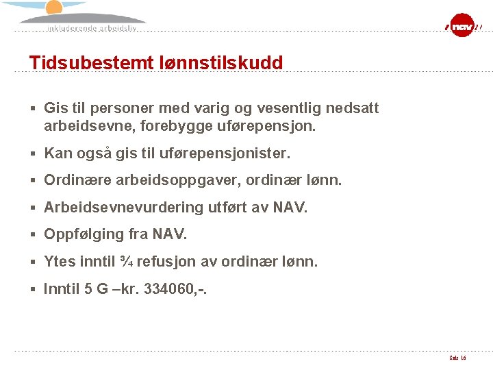 Tidsubestemt lønnstilskudd § Gis til personer med varig og vesentlig nedsatt arbeidsevne, forebygge uførepensjon.