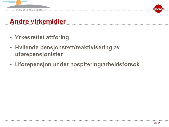 Andre virkemidler • Yrkesrettet attføring • Hvilende pensjonsrett/reaktivisering av uførepensjonister • Uførepensjon under hospitering/arbeidsforsøk