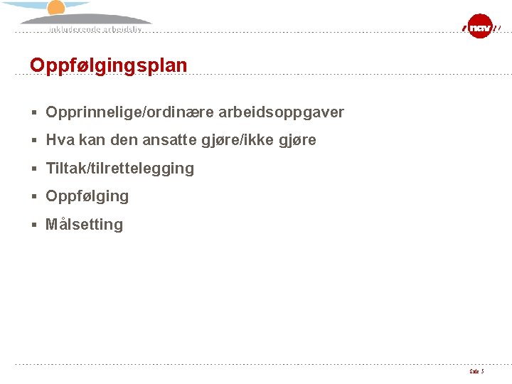 Oppfølgingsplan § Opprinnelige/ordinære arbeidsoppgaver § Hva kan den ansatte gjøre/ikke gjøre § Tiltak/tilrettelegging §