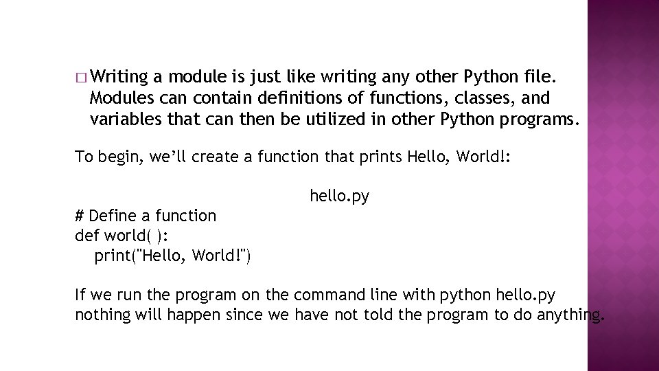 � Writing a module is just like writing any other Python file. Modules can