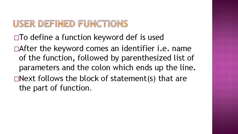 �To define a function keyword def is used �After the keyword comes an identifier