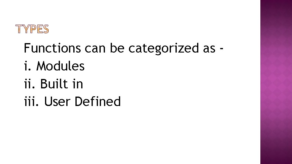 Functions can be categorized as i. Modules ii. Built in iii. User Defined 