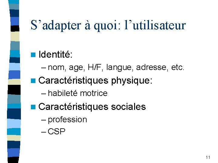 S’adapter à quoi: l’utilisateur n Identité: – nom, age, H/F, langue, adresse, etc. n