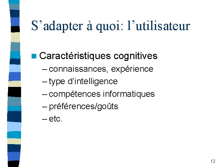 S’adapter à quoi: l’utilisateur n Caractéristiques cognitives – connaissances, expérience – type d’intelligence –