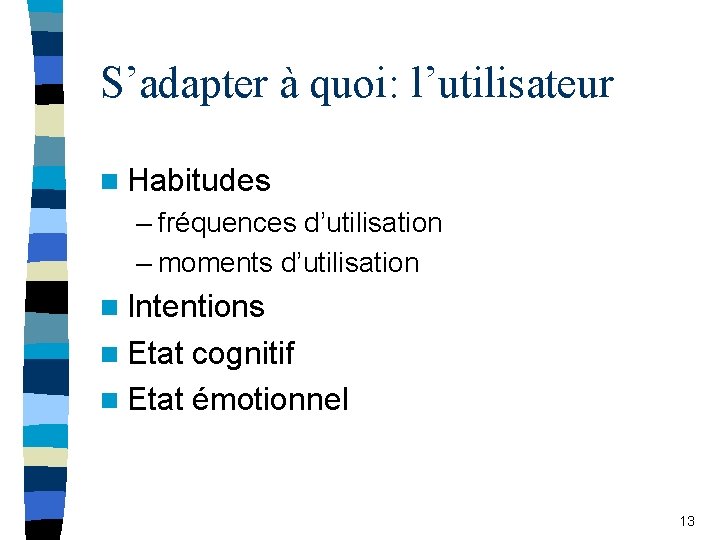 S’adapter à quoi: l’utilisateur n Habitudes – fréquences d’utilisation – moments d’utilisation n Intentions