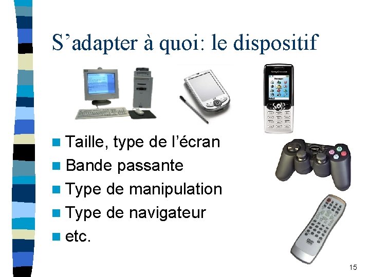 S’adapter à quoi: le dispositif n Taille, type de l’écran n Bande passante n