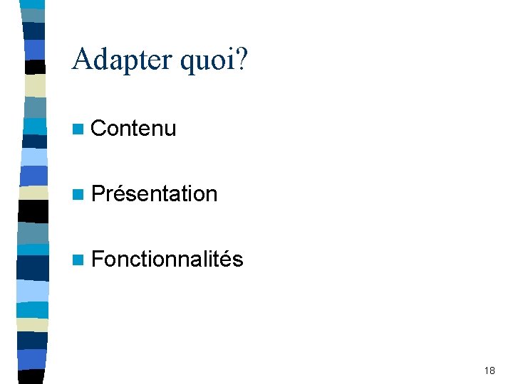 Adapter quoi? n Contenu n Présentation n Fonctionnalités 18 
