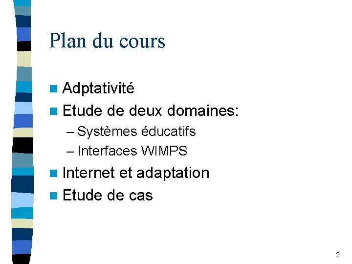Plan du cours n Adptativité n Etude de deux domaines: – Systèmes éducatifs –