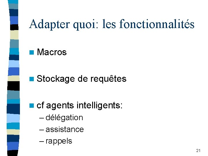 Adapter quoi: les fonctionnalités n Macros n Stockage de requêtes n cf agents intelligents:
