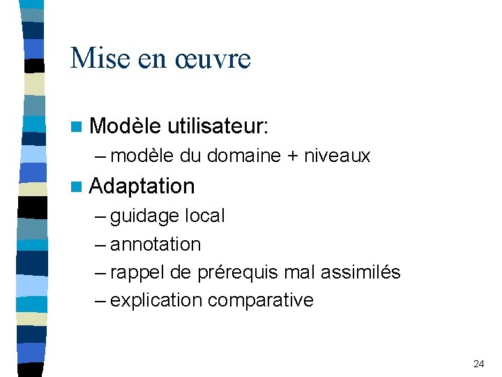 Mise en œuvre n Modèle utilisateur: – modèle du domaine + niveaux n Adaptation