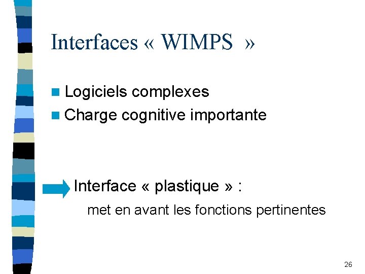 Interfaces « WIMPS » n Logiciels complexes n Charge cognitive importante Interface « plastique