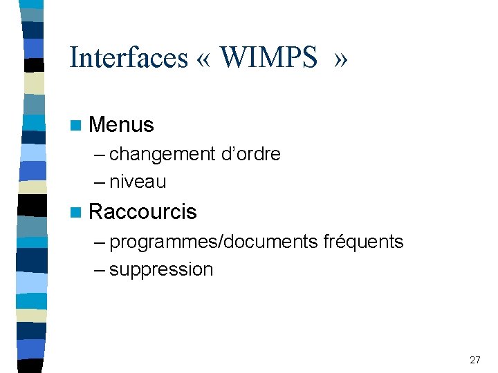 Interfaces « WIMPS » n Menus – changement d’ordre – niveau n Raccourcis –