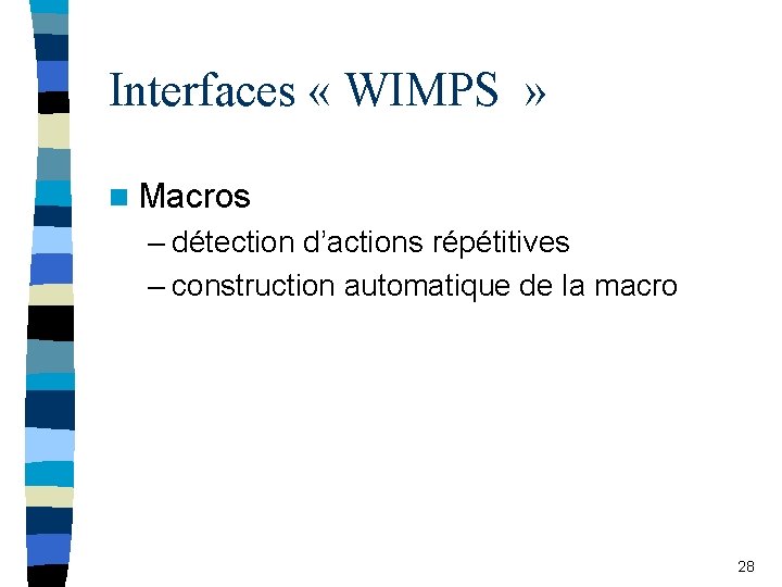 Interfaces « WIMPS » n Macros – détection d’actions répétitives – construction automatique de