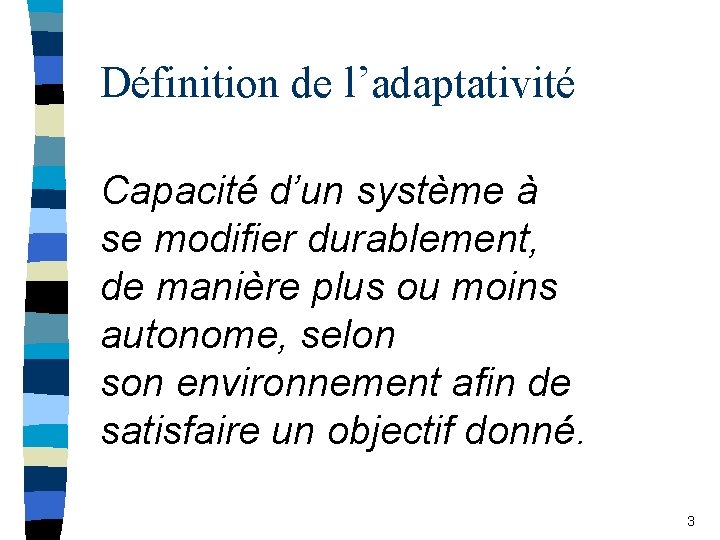 Définition de l’adaptativité Capacité d’un système à se modifier durablement, de manière plus ou