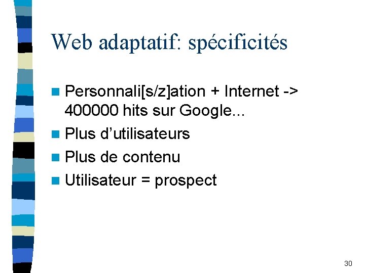 Web adaptatif: spécificités n Personnali[s/z]ation + Internet -> 400000 hits sur Google. . .