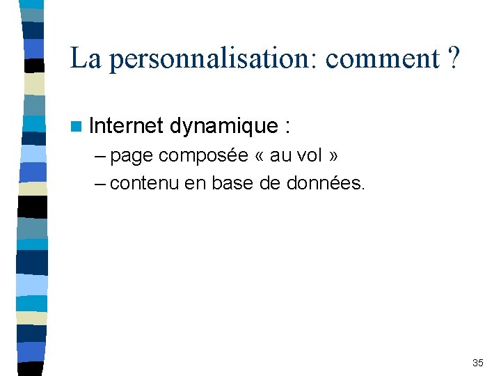 La personnalisation: comment ? n Internet dynamique : – page composée « au vol