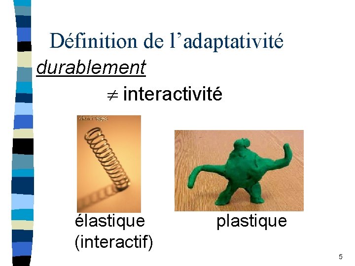 Définition de l’adaptativité durablement interactivité élastique (interactif) plastique 5 
