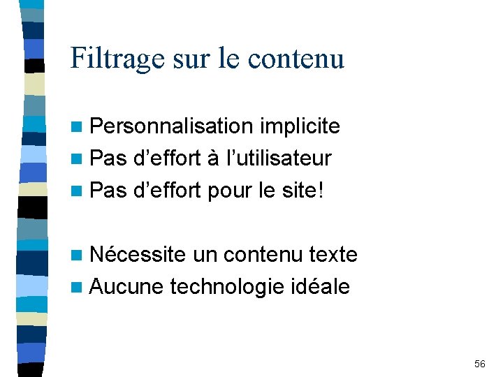Filtrage sur le contenu n Personnalisation implicite n Pas d’effort à l’utilisateur n Pas