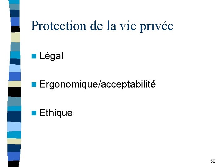 Protection de la vie privée n Légal n Ergonomique/acceptabilité n Ethique 58 
