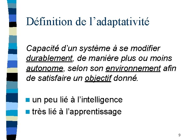 Définition de l’adaptativité Capacité d’un système à se modifier durablement, de manière plus ou