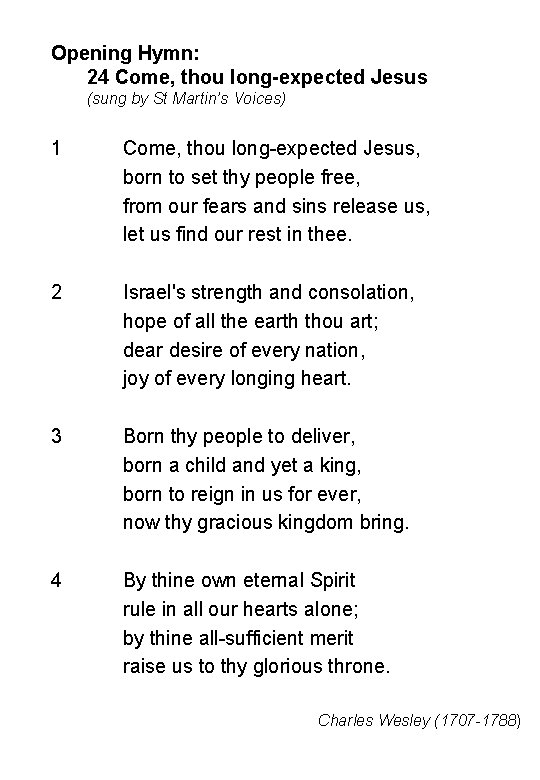 Opening Hymn: 24 Come, thou long-expected Jesus (sung by St Martin’s Voices) 1 Come,