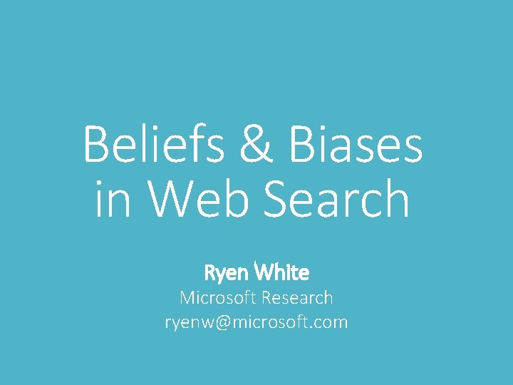 Beliefs & Biases in Web Search Ryen White Microsoft Research ryenw@microsoft. com 