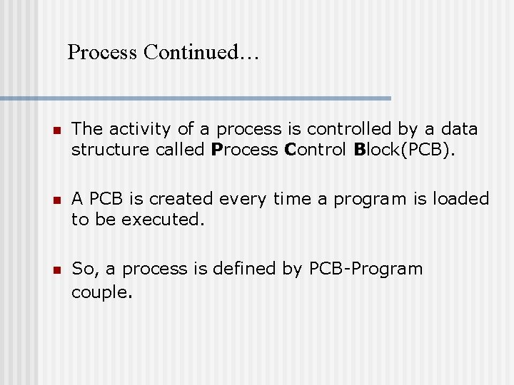 Process Continued… n The activity of a process is controlled by a data structure