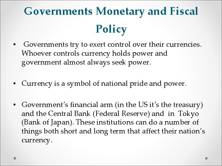Governments Monetary and Fiscal Policy • Governments try to exert control over their currencies.