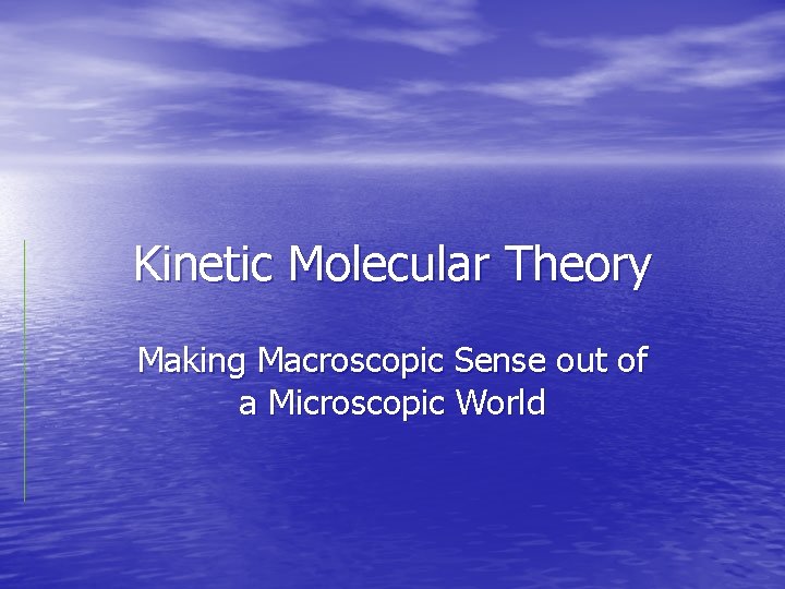 Kinetic Molecular Theory Making Macroscopic Sense out of a Microscopic World 