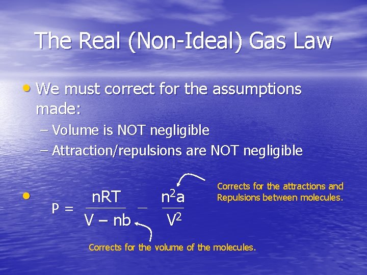 The Real (Non-Ideal) Gas Law • We must correct for the assumptions made: –