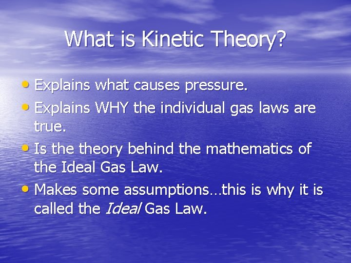 What is Kinetic Theory? • Explains what causes pressure. • Explains WHY the individual