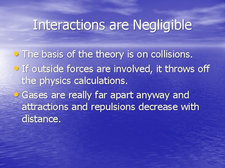 Interactions are Negligible • The basis of theory is on collisions. • If outside