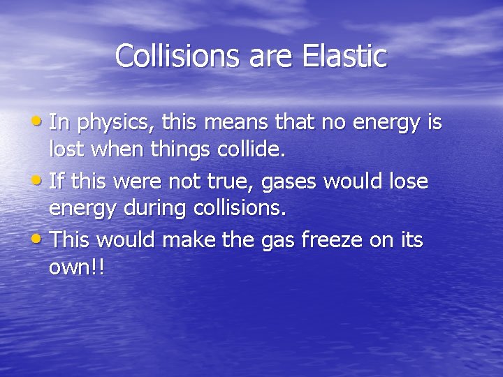 Collisions are Elastic • In physics, this means that no energy is lost when