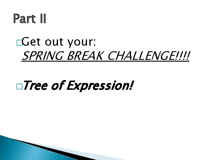 Part II �Get out your: SPRING BREAK CHALLENGE!!!! �Tree of Expression! 
